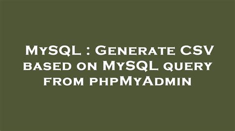 Generate CSV based on MySQL query from phpMyAdmin.